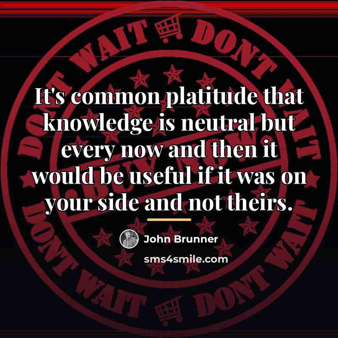 “It's common platitude that knowledge is neutral but every now…” quote by John Brunner