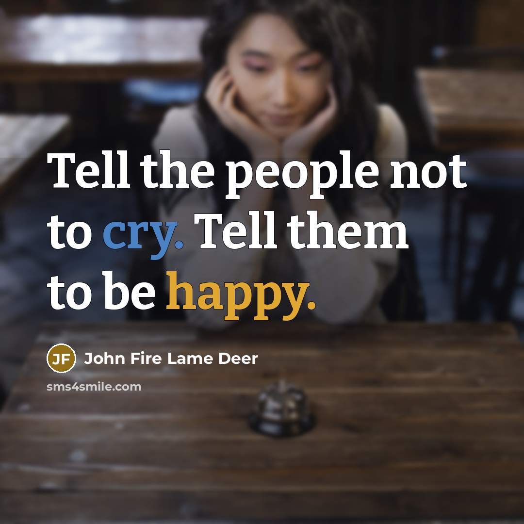 “Tell the people not to cry. Tell them to be…” quote by John Fire Lame Deer