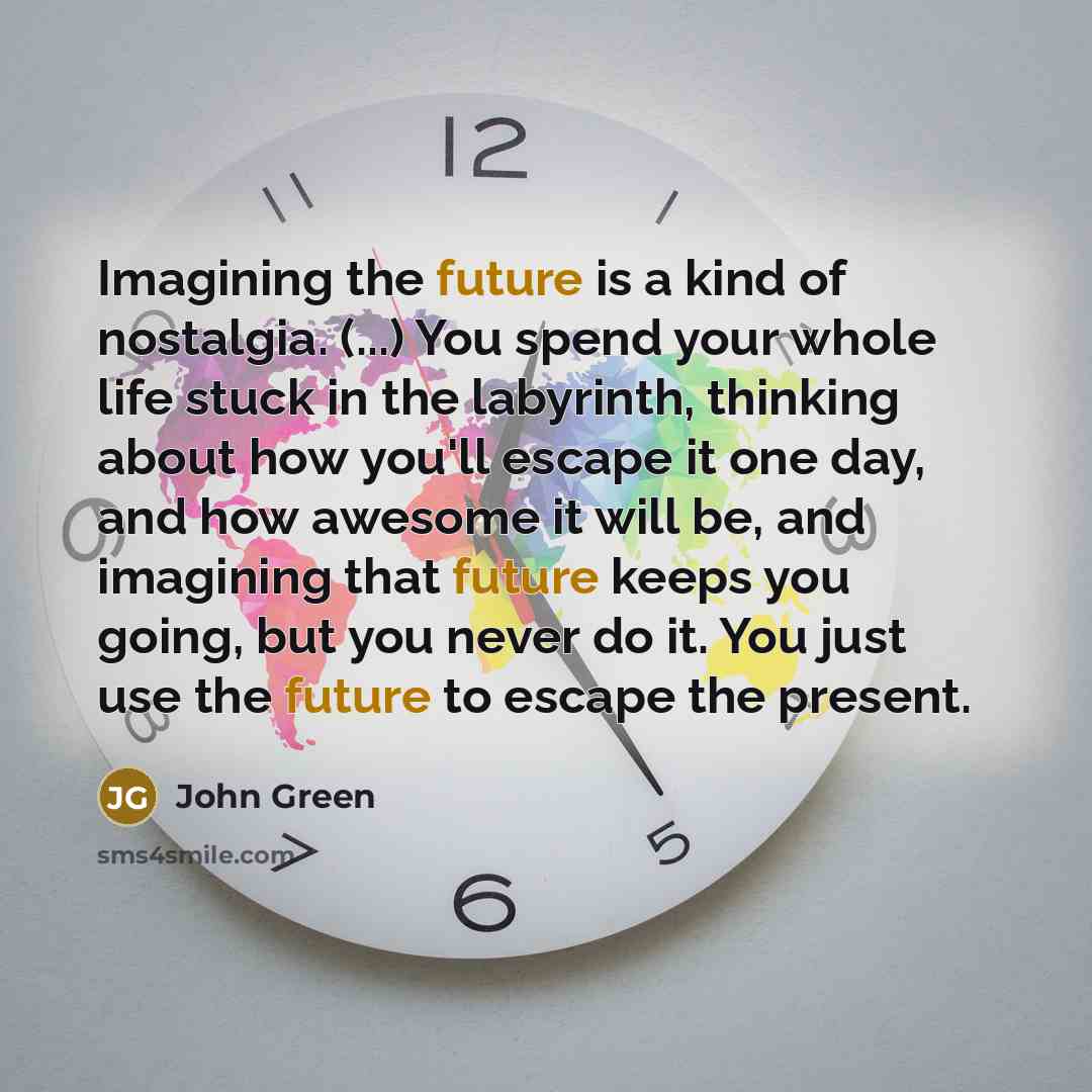 “Imagining the future is a kind of nostalgia. (...) You…” quote by John Green