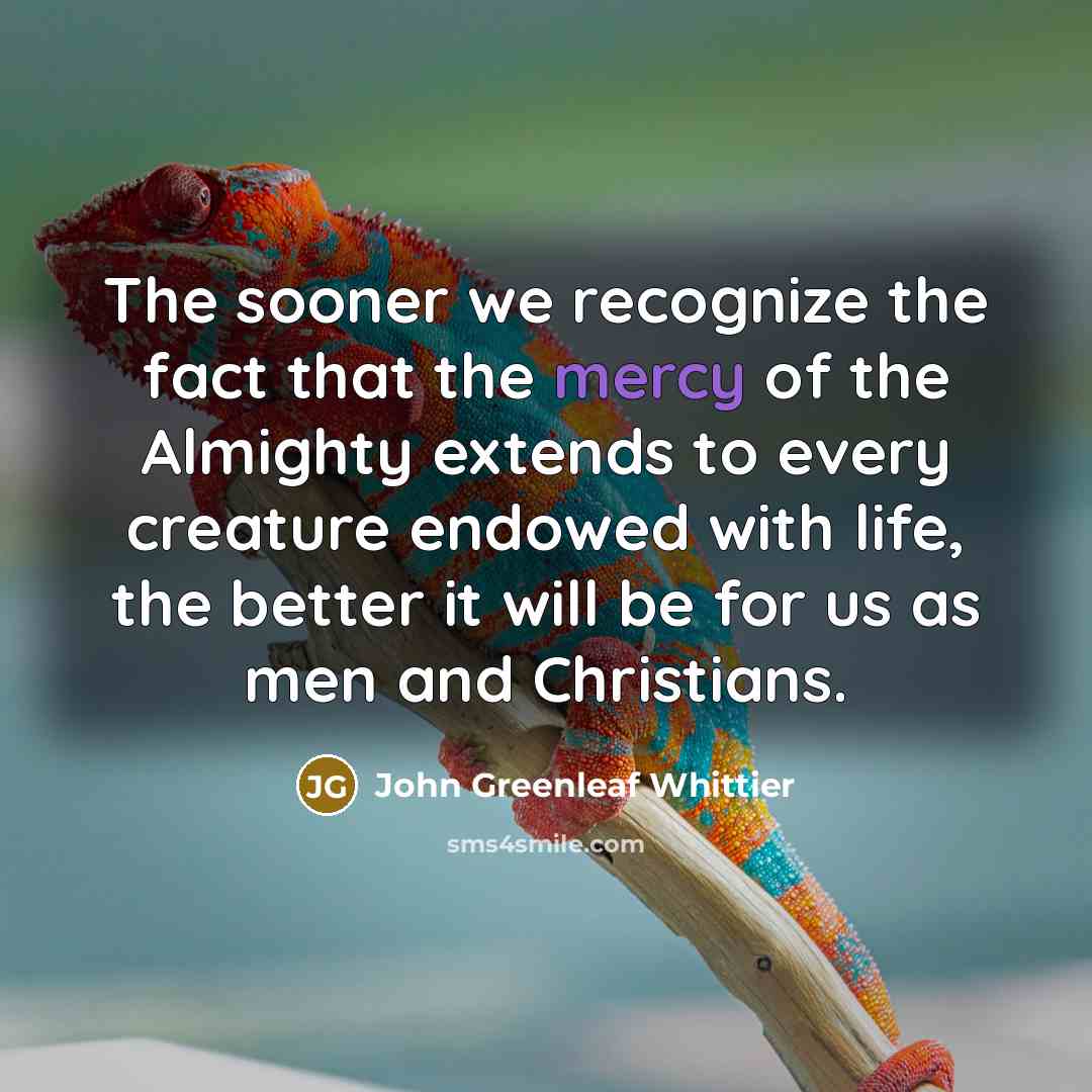 “The sooner we recognize the fact that the mercy of…” quote by John Greenleaf Whittier