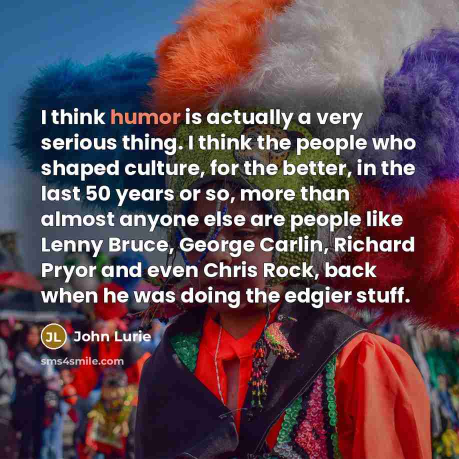 “I think humor is actually a very serious thing. I…” quote by John Lurie
