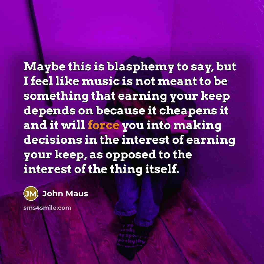 “Maybe this is blasphemy to say, but I feel like…” quote by John Maus