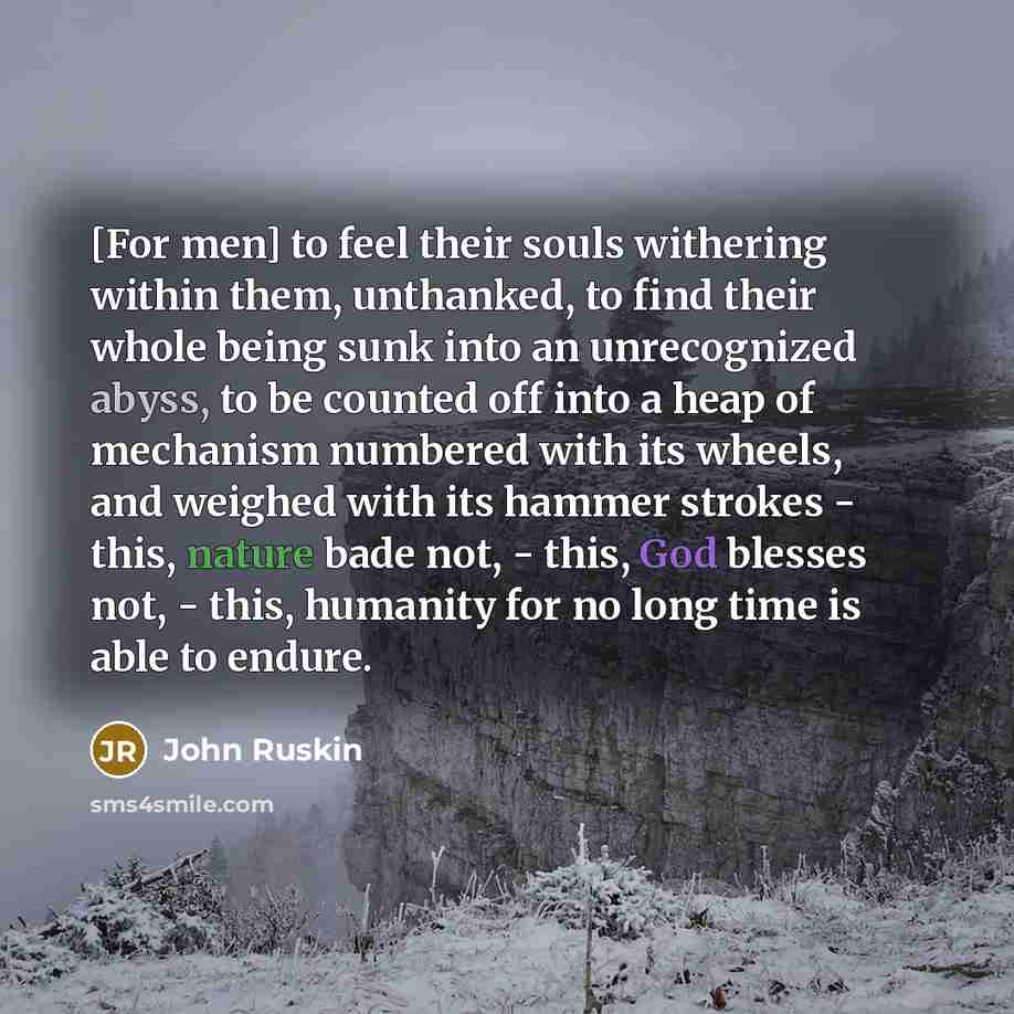 “[For men] to feel their souls withering within them, unthanked,…” quote by John Ruskin