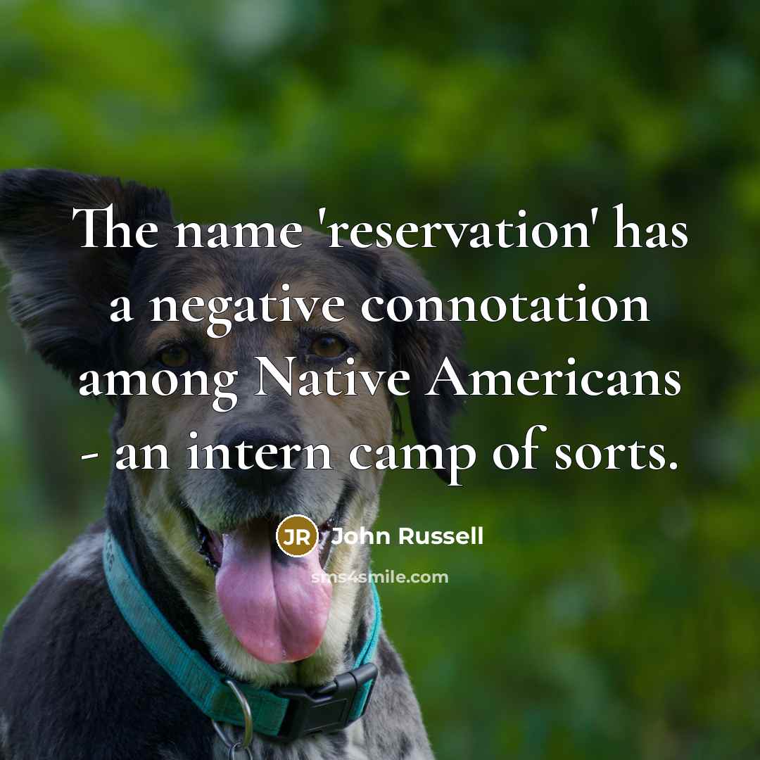 “The name 'reservation' has a negative connotation among Native Americans…” quote by John Russell