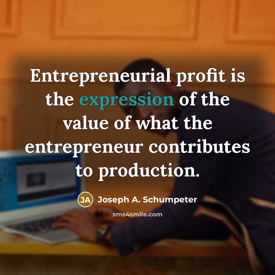 “Entrepreneurial profit is the expression of the value of what…” quote by Joseph A. Schumpeter