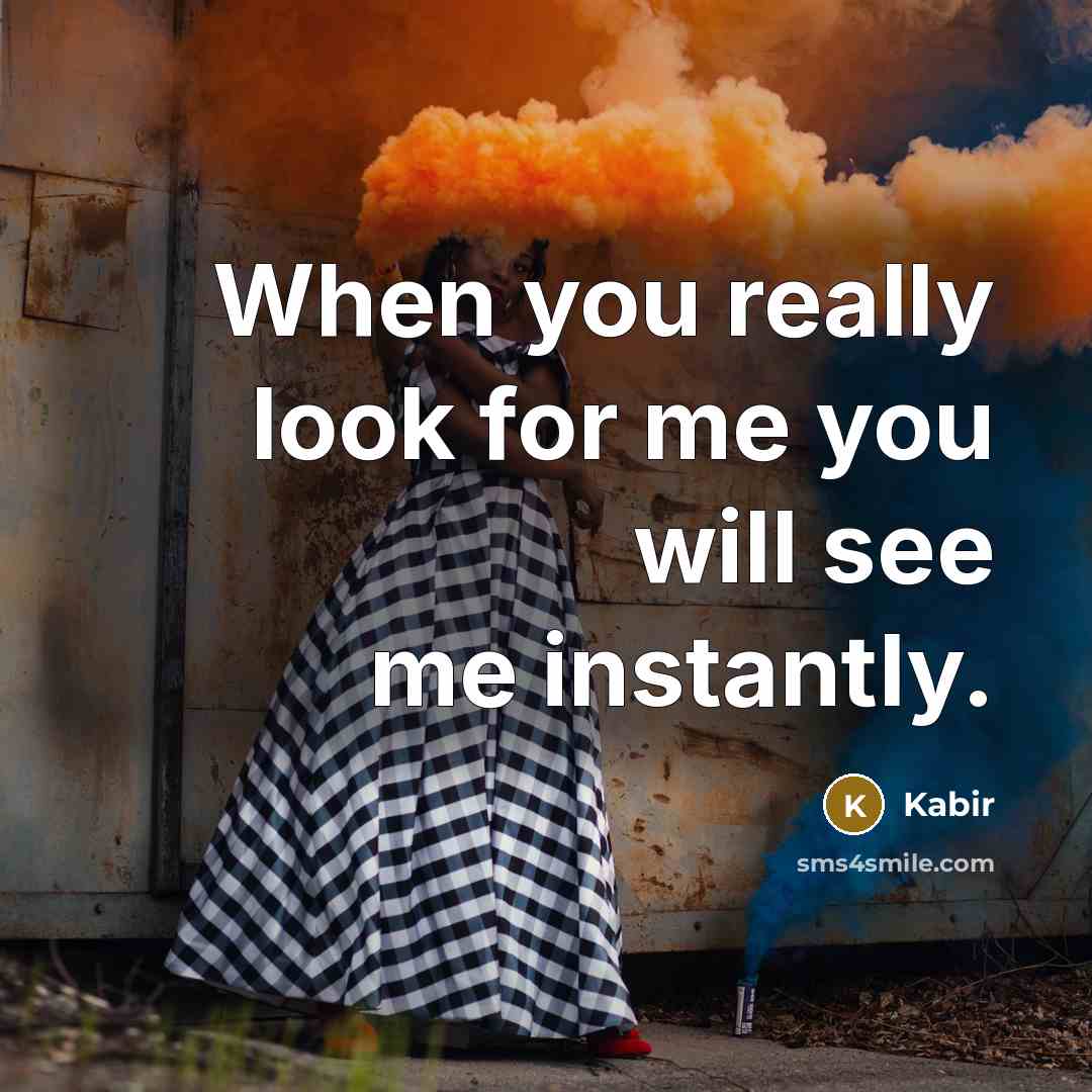 “When you really look for me you will see me…” quote by Kabir