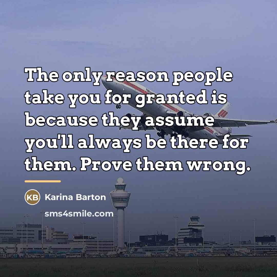 “The only reason people take you for granted is because…” quote by Karina Barton