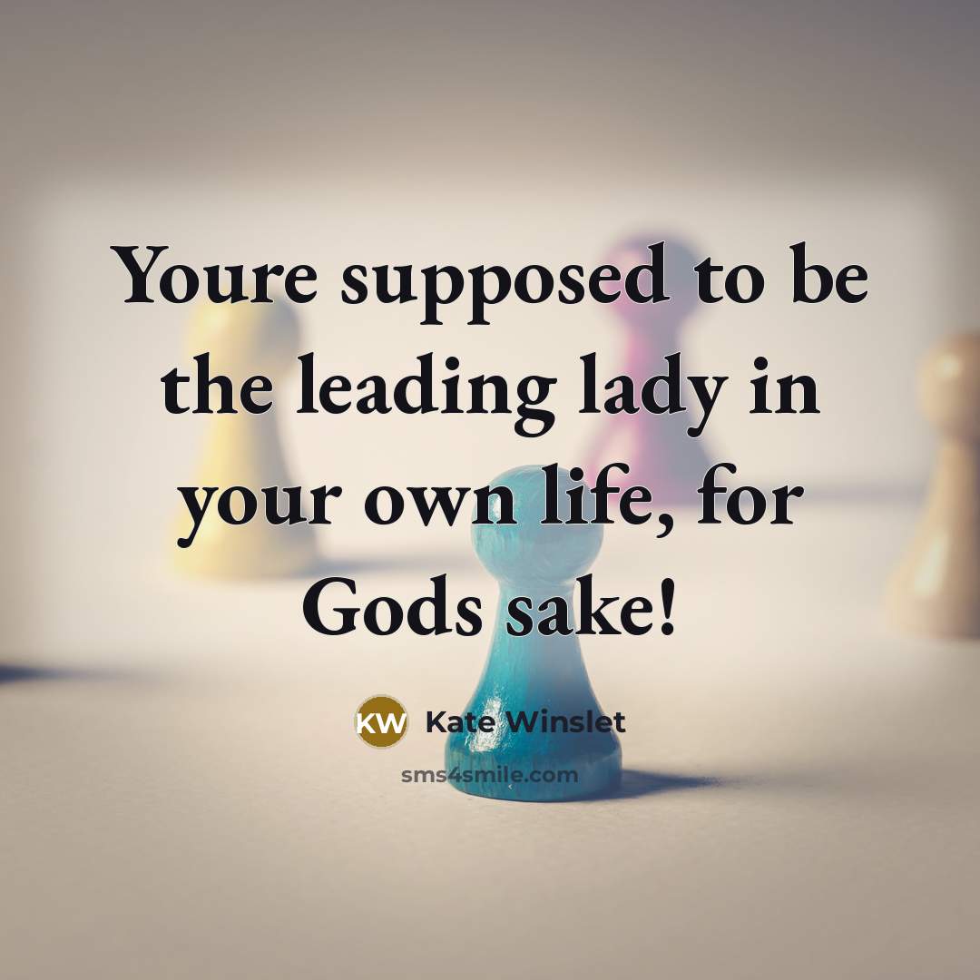 “Youre supposed to be the leading lady in your own…” quote by Kate Winslet