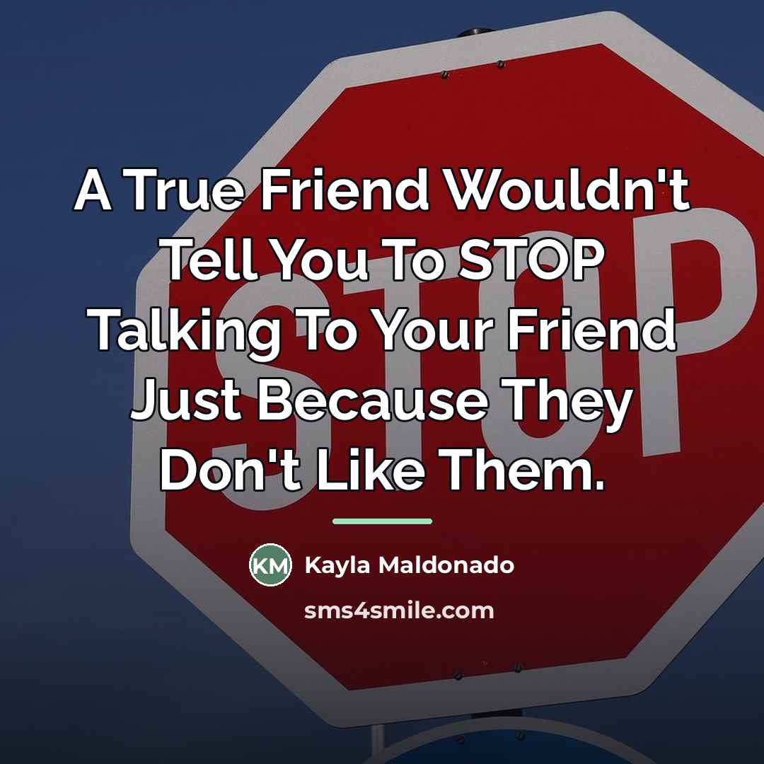 “A True Friend Wouldn't Tell You To STOP Talking To…” quote by Kayla Maldonado