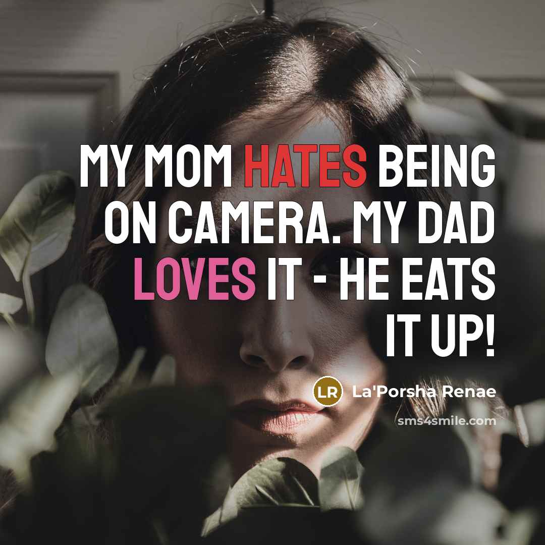 “My mom hates being on camera. My dad loves it…” quote by La'Porsha Renae