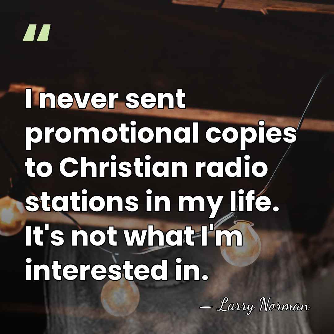 I never sent promotional copies to Christian radio stations in my life.&hellip; - Larry Norman