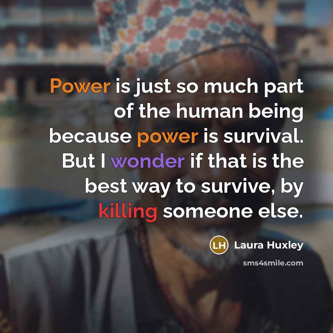 “Power is just so much part of the human being…” quote by Laura Huxley