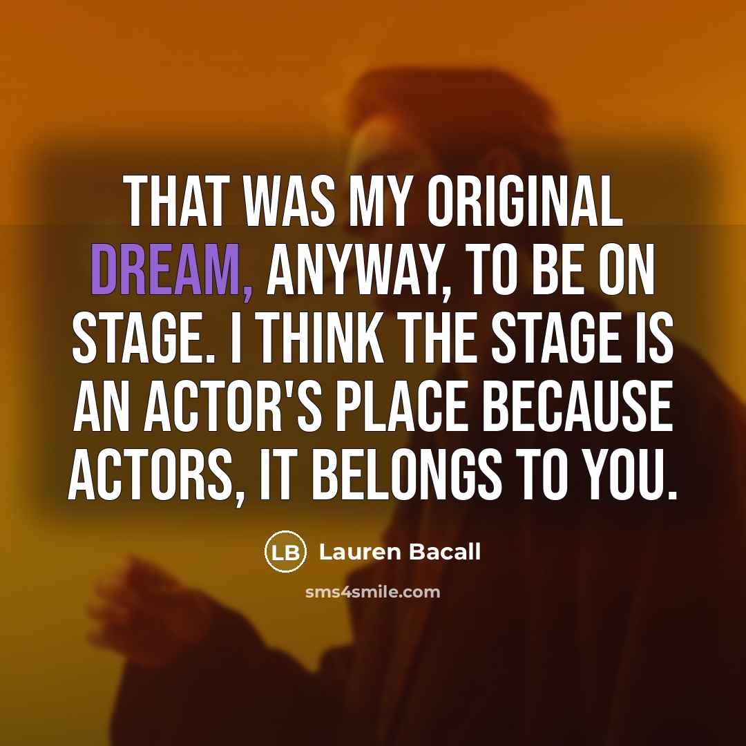 “That was my original dream, anyway, to be on stage.…” quote by Lauren Bacall