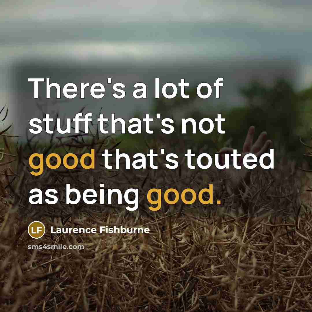 “There's a lot of stuff that's not good that's touted…” quote by Laurence Fishburne