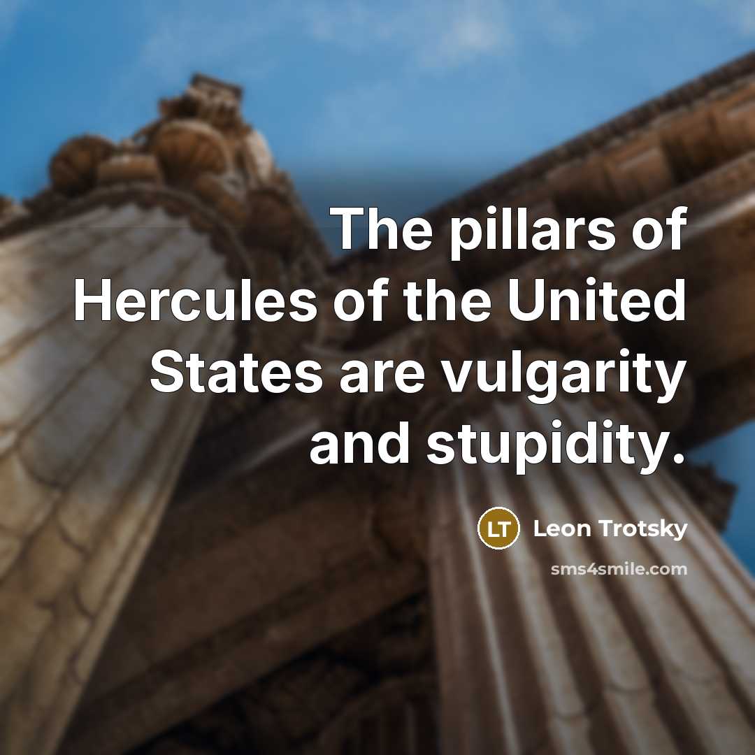 “The pillars of Hercules of the United States are vulgarity…” quote by Leon Trotsky