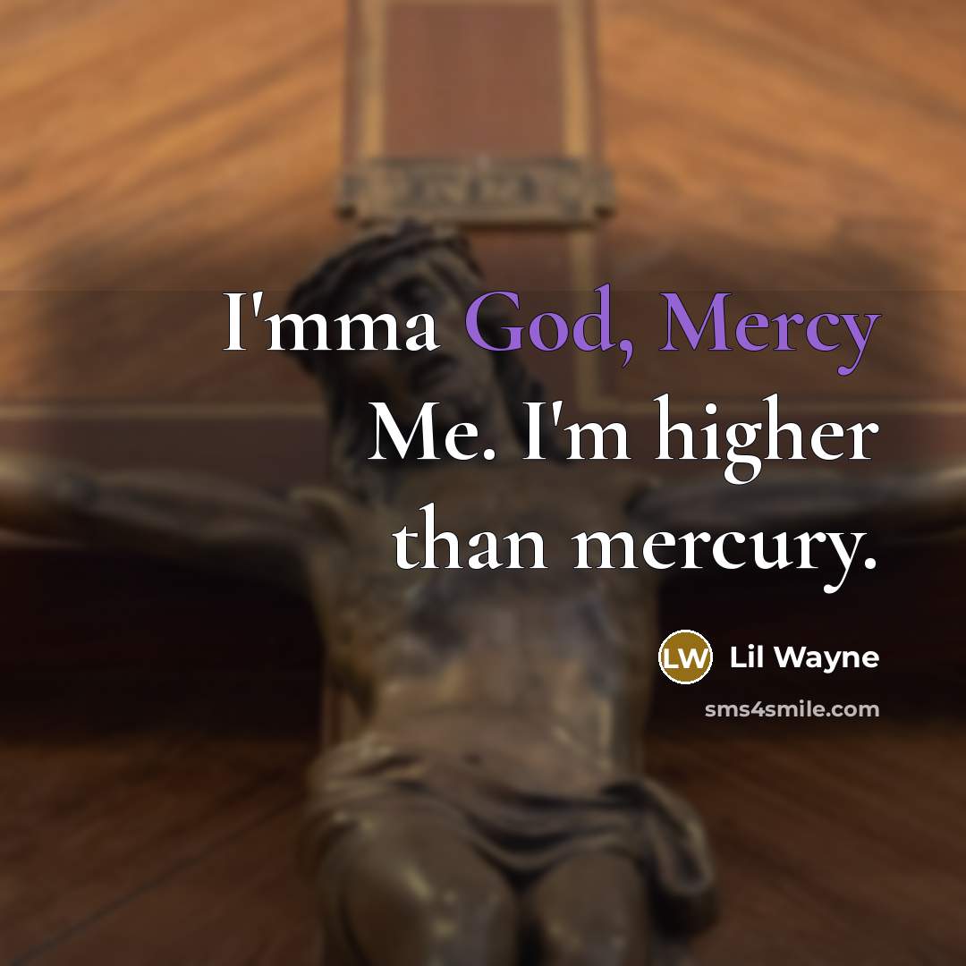 “I'mma God, Mercy Me. I'm higher than mercury.” quote by Lil Wayne