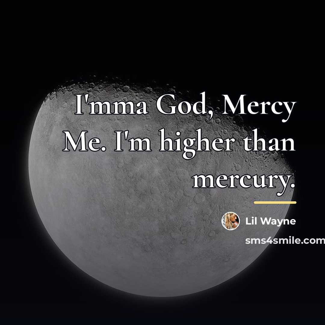 “I'mma God, Mercy Me. I'm higher than mercury.…” quote by Lil Wayne