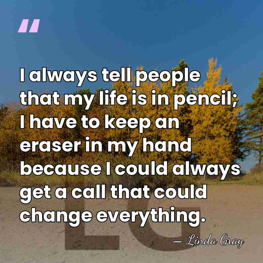 I always tell people that my life is in pencil; I have&hellip; - Linda Gray