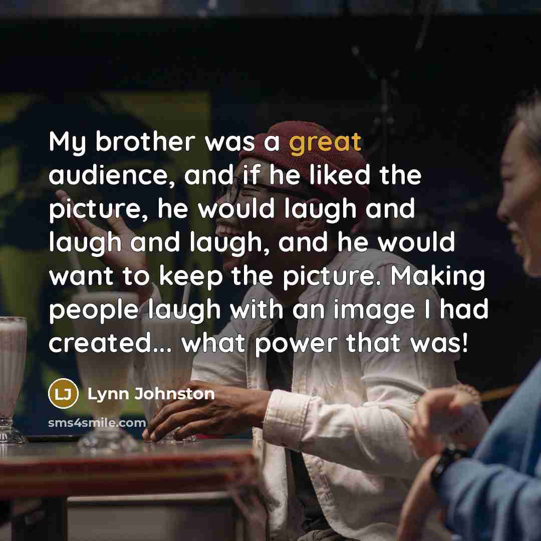 “My brother was a great audience, and if he liked…” quote by Lynn Johnston