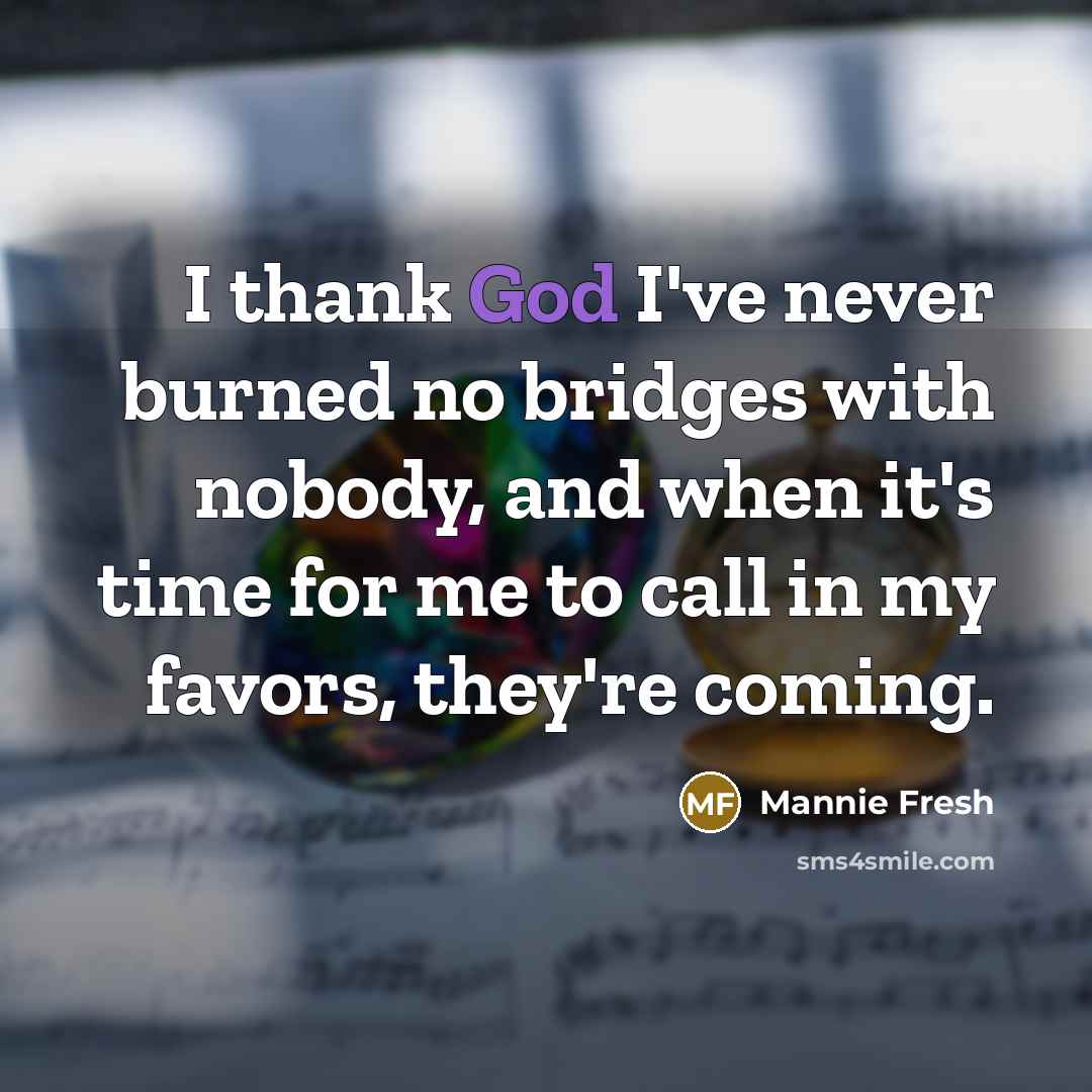 “I thank God I've never burned no bridges with nobody,…” quote by Mannie Fresh