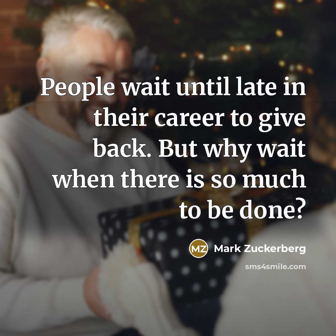 “People wait until late in their career to give back.…” quote by Mark Zuckerberg