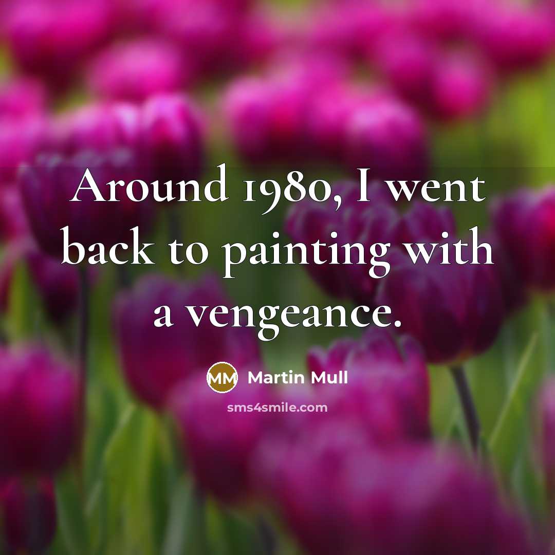 “Around 1980, I went back to painting with a vengeance.” quote by Martin Mull