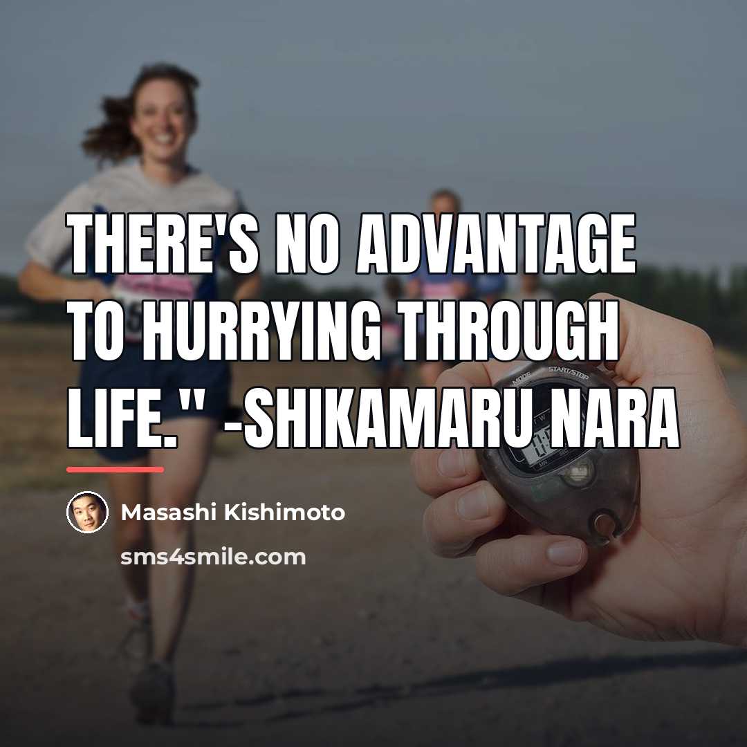 “There's no advantage to hurrying through life." -Shikamaru Nara…” quote by Masashi Kishimoto