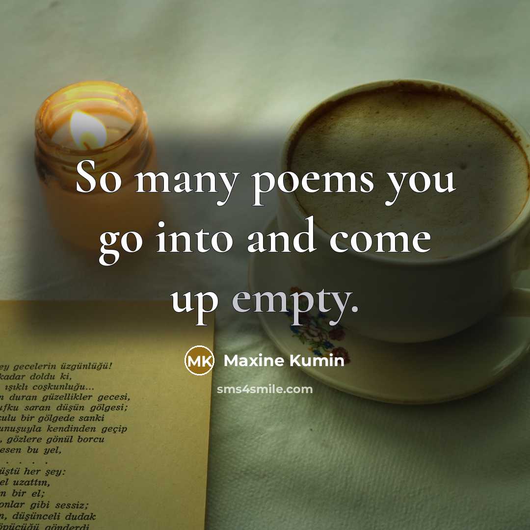 “So many poems you go into and come up empty.…” quote by Maxine Kumin