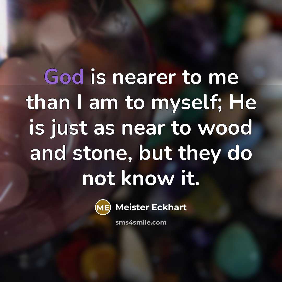 “God is nearer to me than I am to myself;…” quote by Meister Eckhart