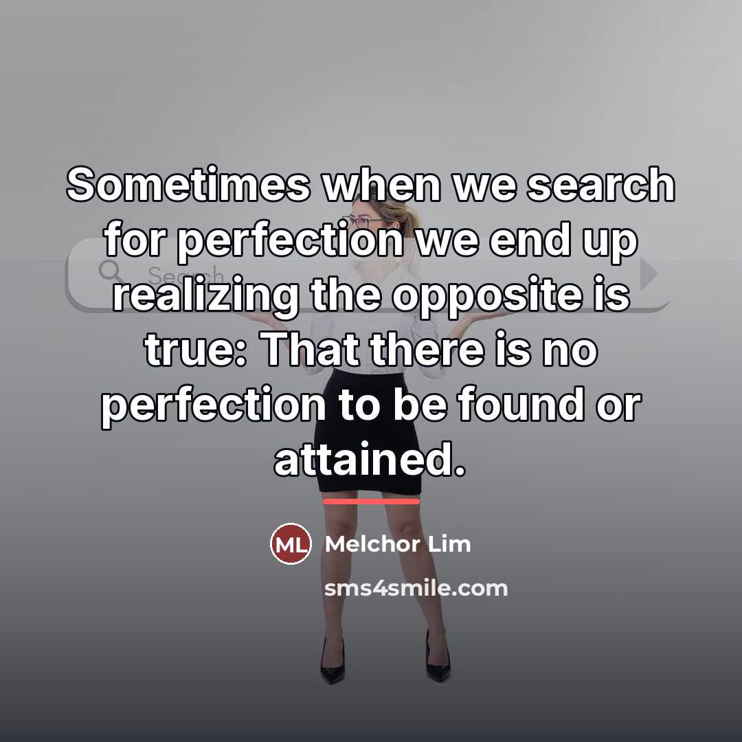 “Sometimes when we search for perfection we end up realizing…” quote by Melchor Lim