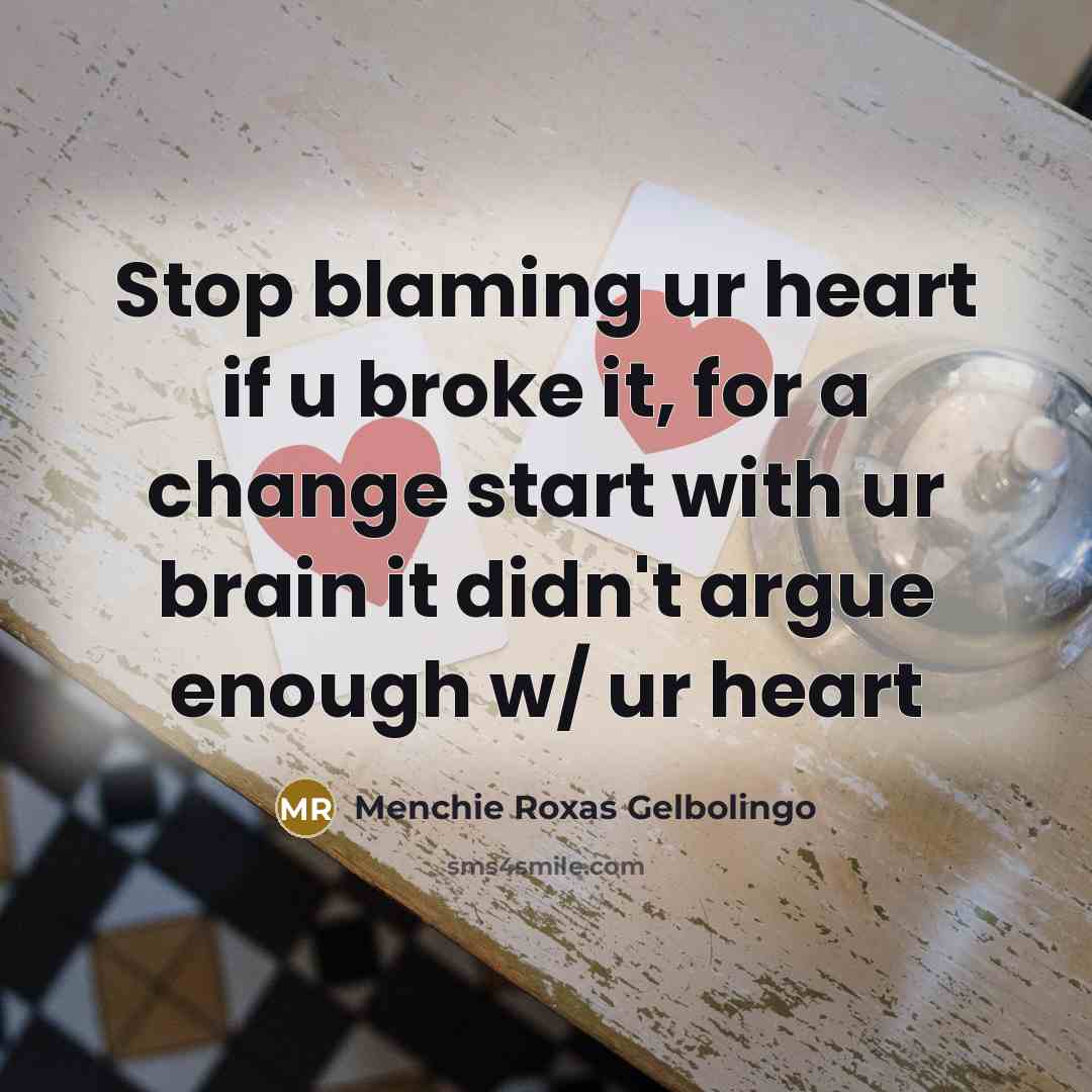 “Stop blaming ur heart if u broke it, for a…” quote by Menchie Roxas Gelbolingo