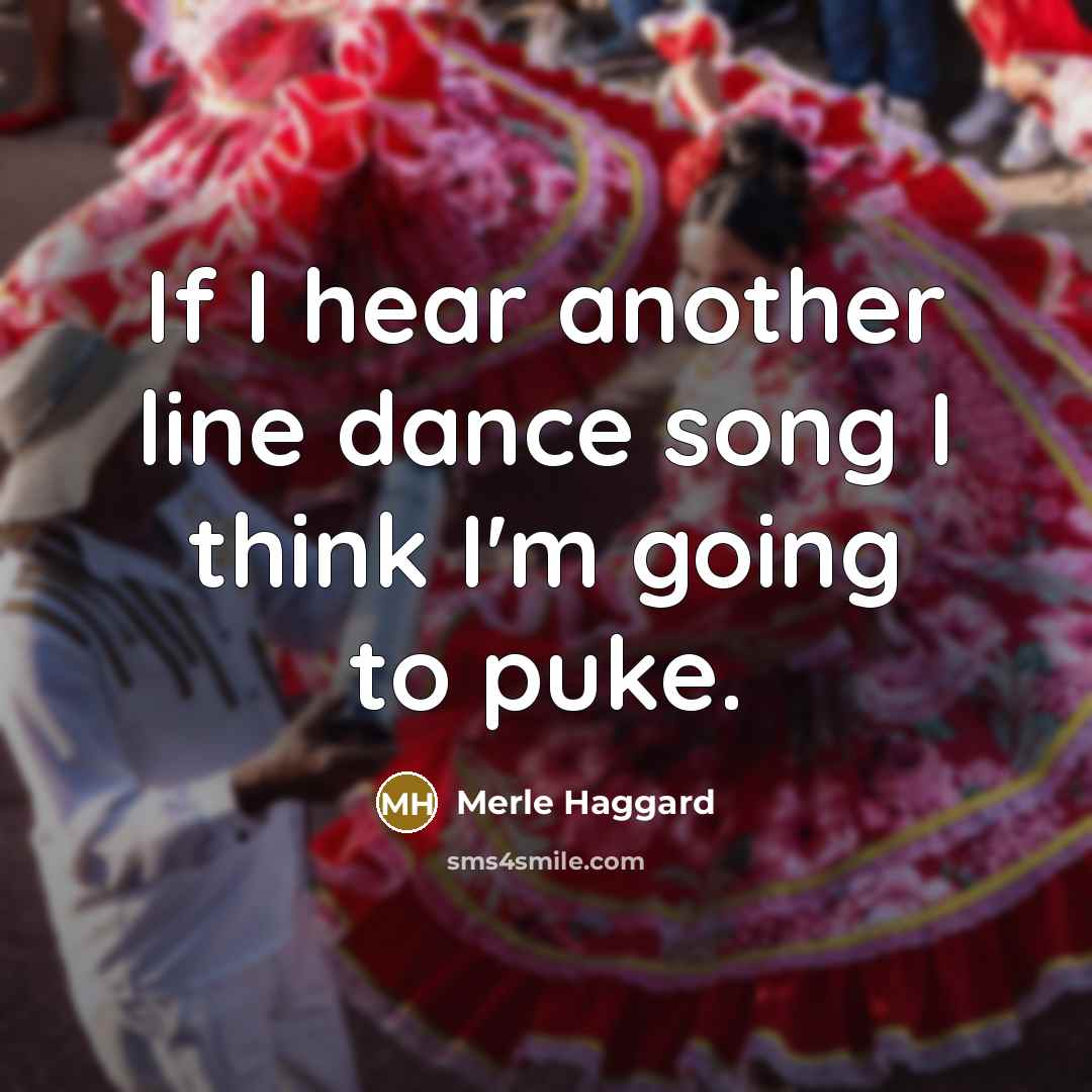 “If I hear another line dance song I think I'm…” quote by Merle Haggard