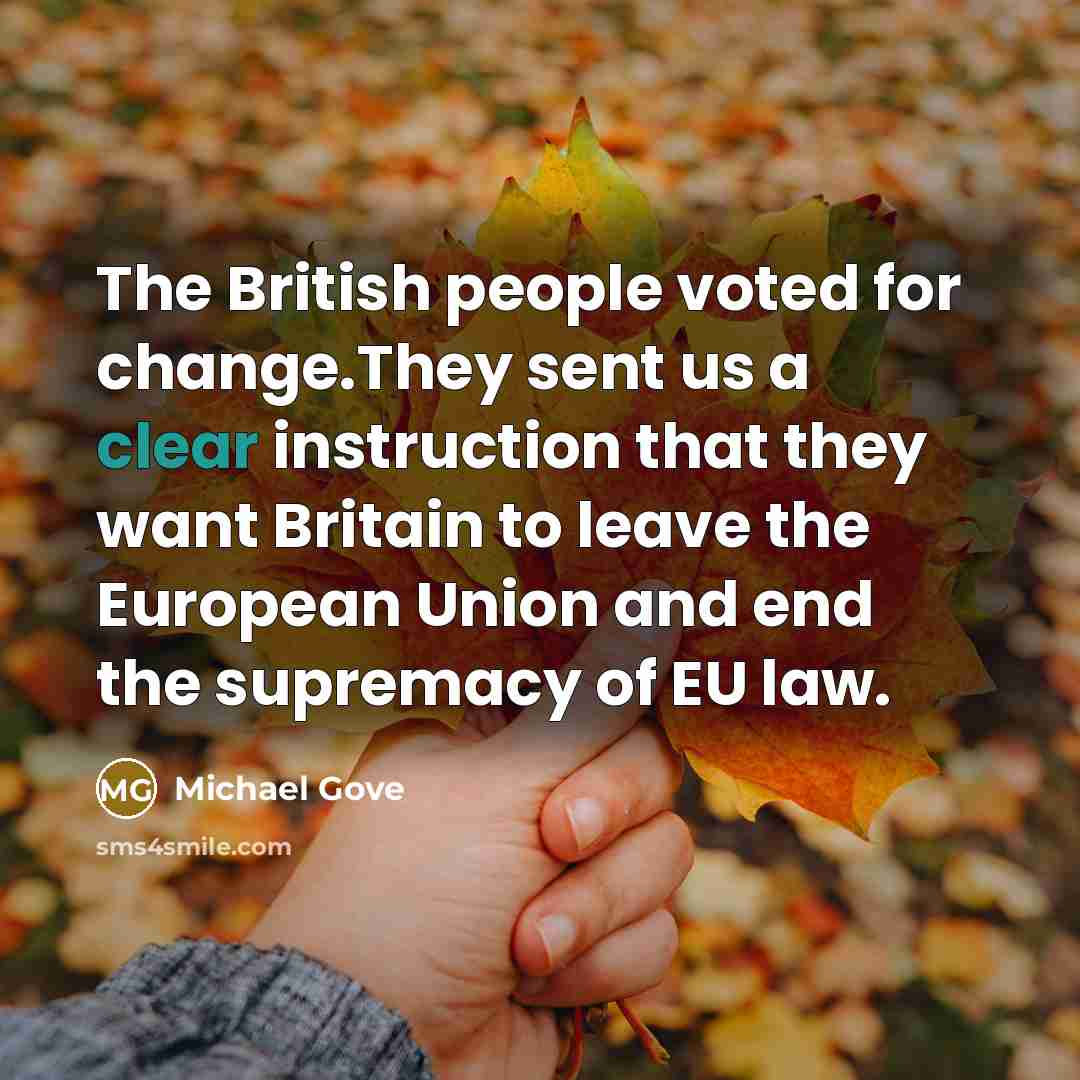 “The British people voted for change.They sent us a clear…” quote by Michael Gove