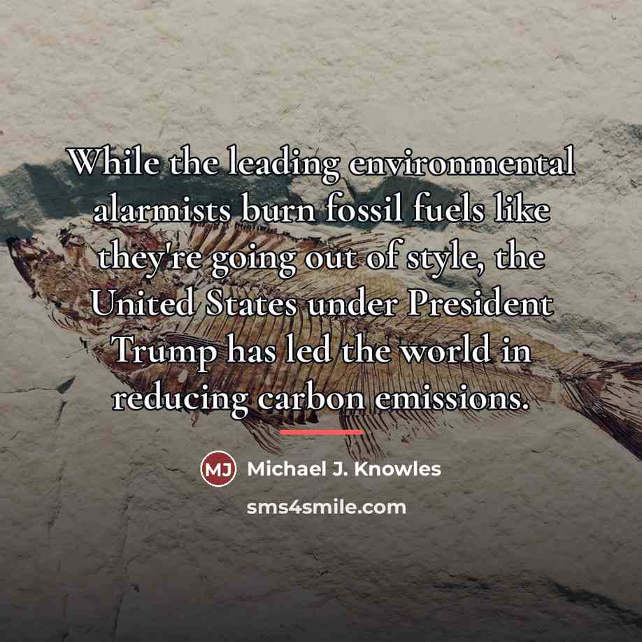 “While the leading environmental alarmists burn fossil fuels like they're…” quote by Michael J. Knowles