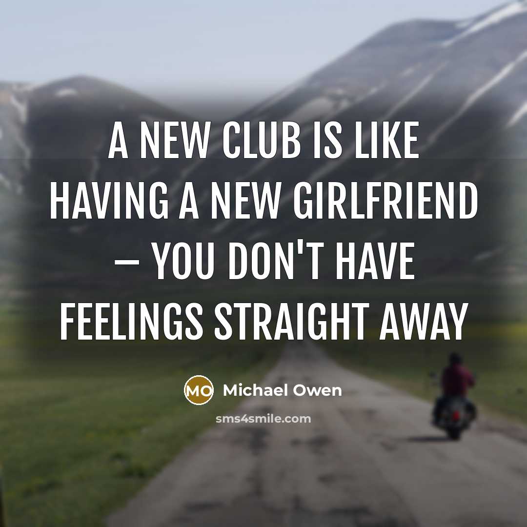 “A new club is like having a new girlfriend –…” quote by Michael Owen