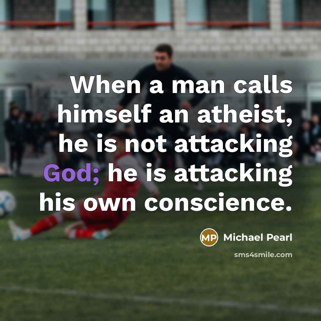 “When a man calls himself an atheist, he is not…” quote by Michael Pearl