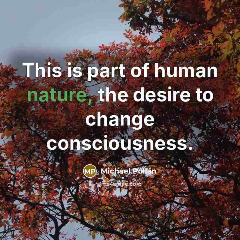“This is part of human nature, the desire to change…” quote by Michael Pollan