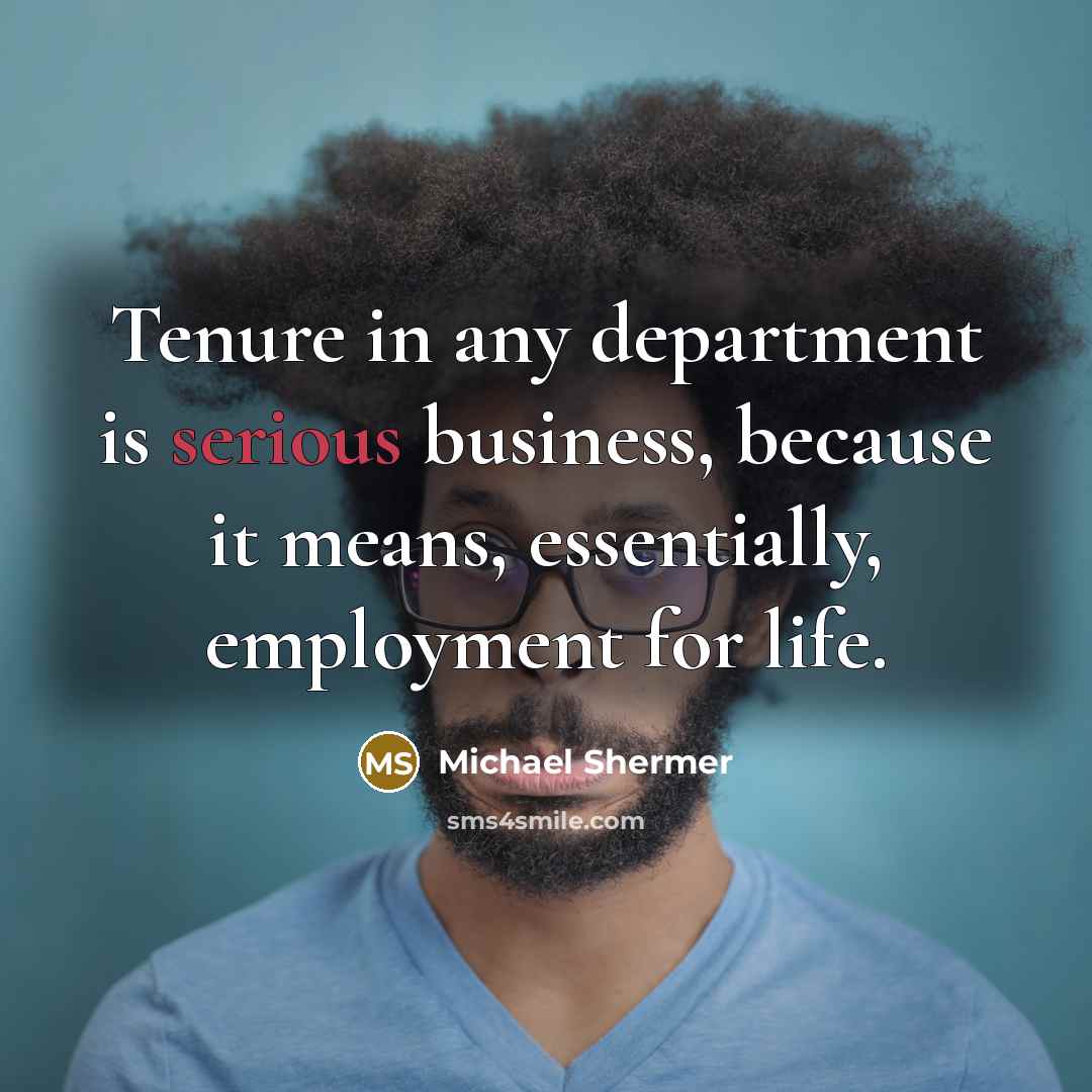 “Tenure in any department is serious business, because it means,…” quote by Michael Shermer