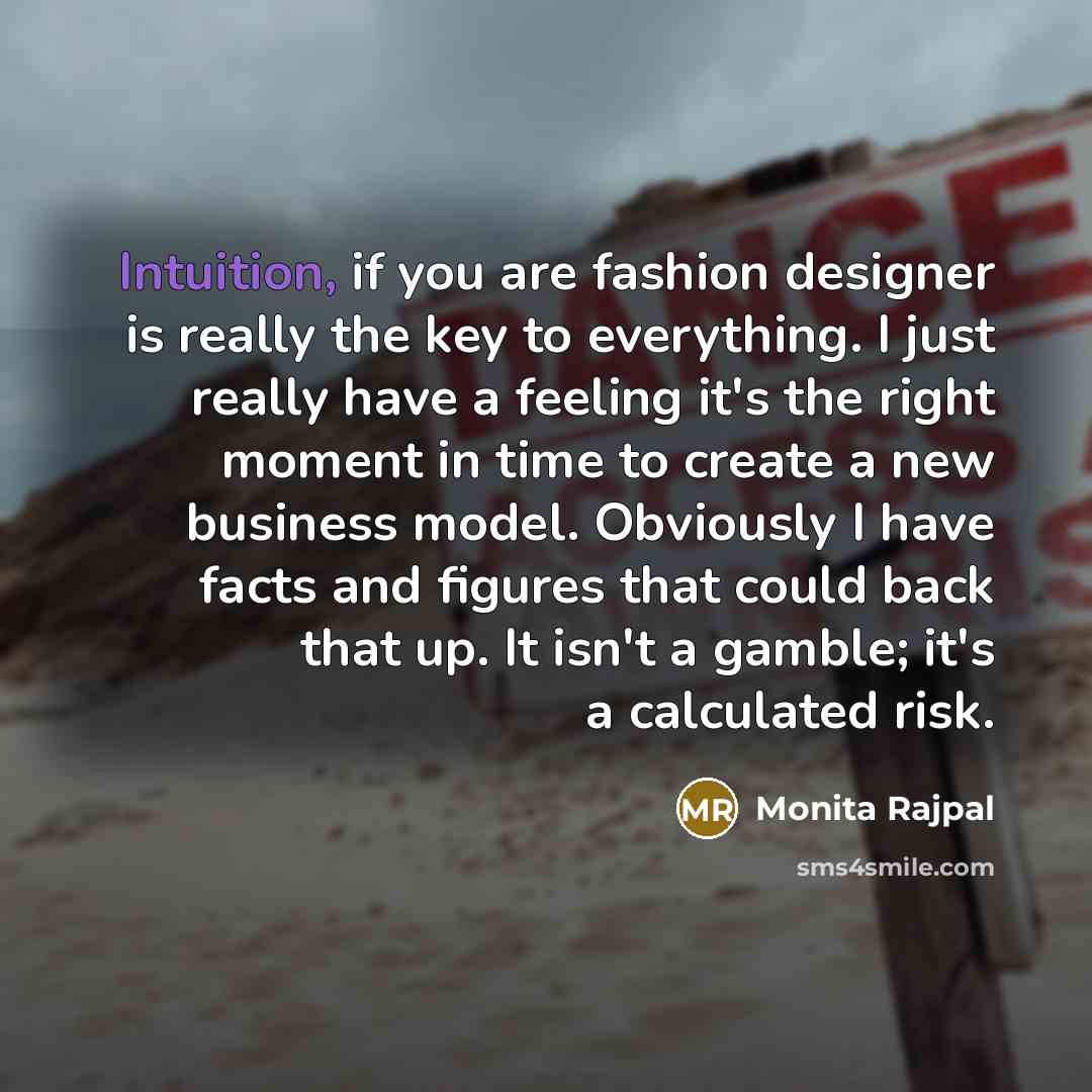 “Intuition, if you are fashion designer is really the key…” quote by Monita Rajpal