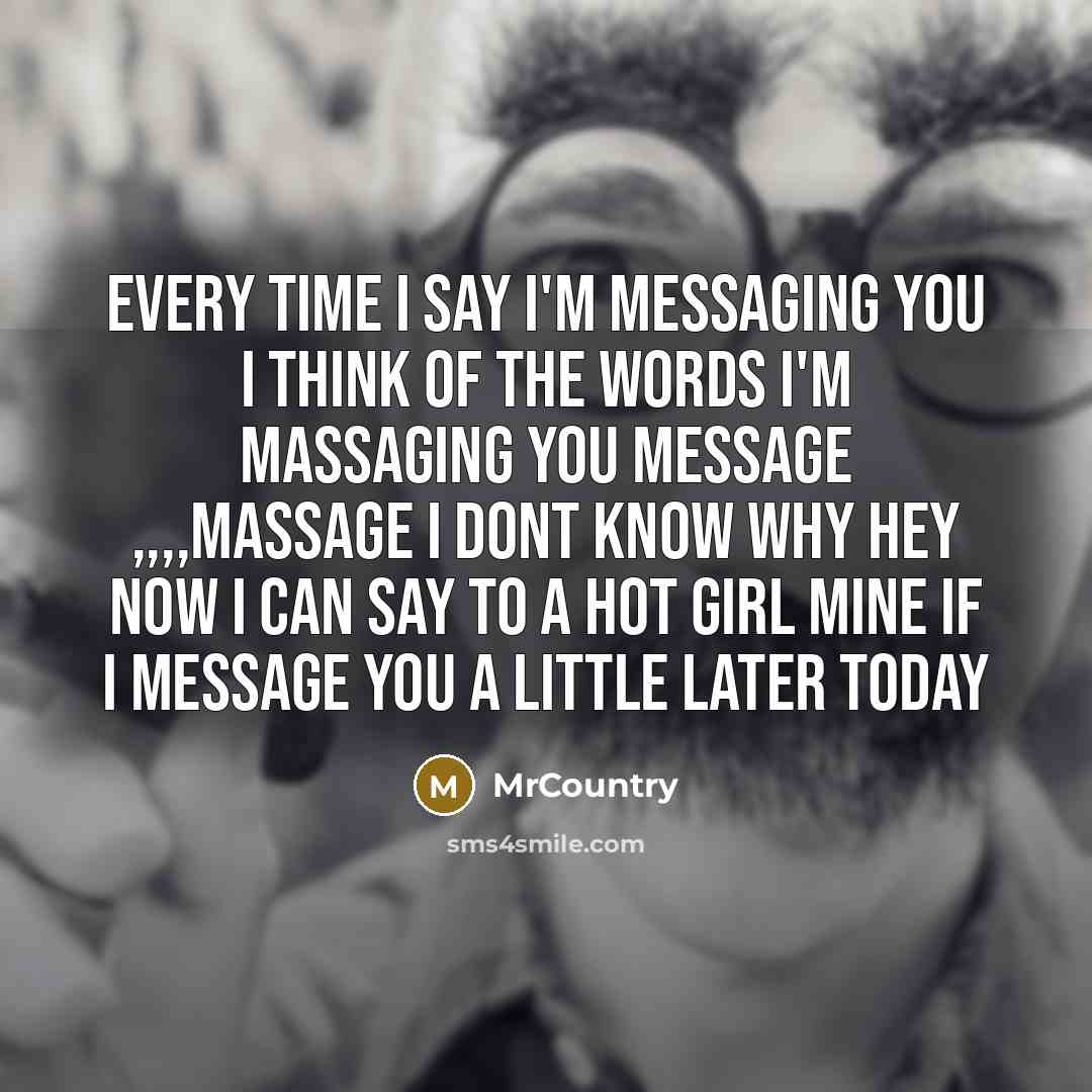 “Every time I say I'm messaging you i think of…” quote by MrCountry