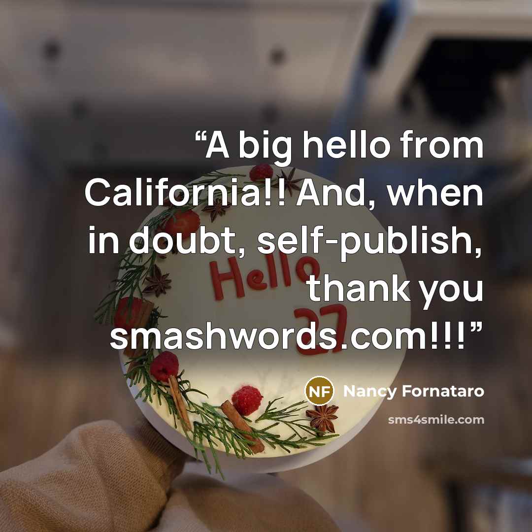 “A big hello from California!! And, when in doubt, self-publish, thank you smashwords.com!!!” quote by Nancy Fornataro