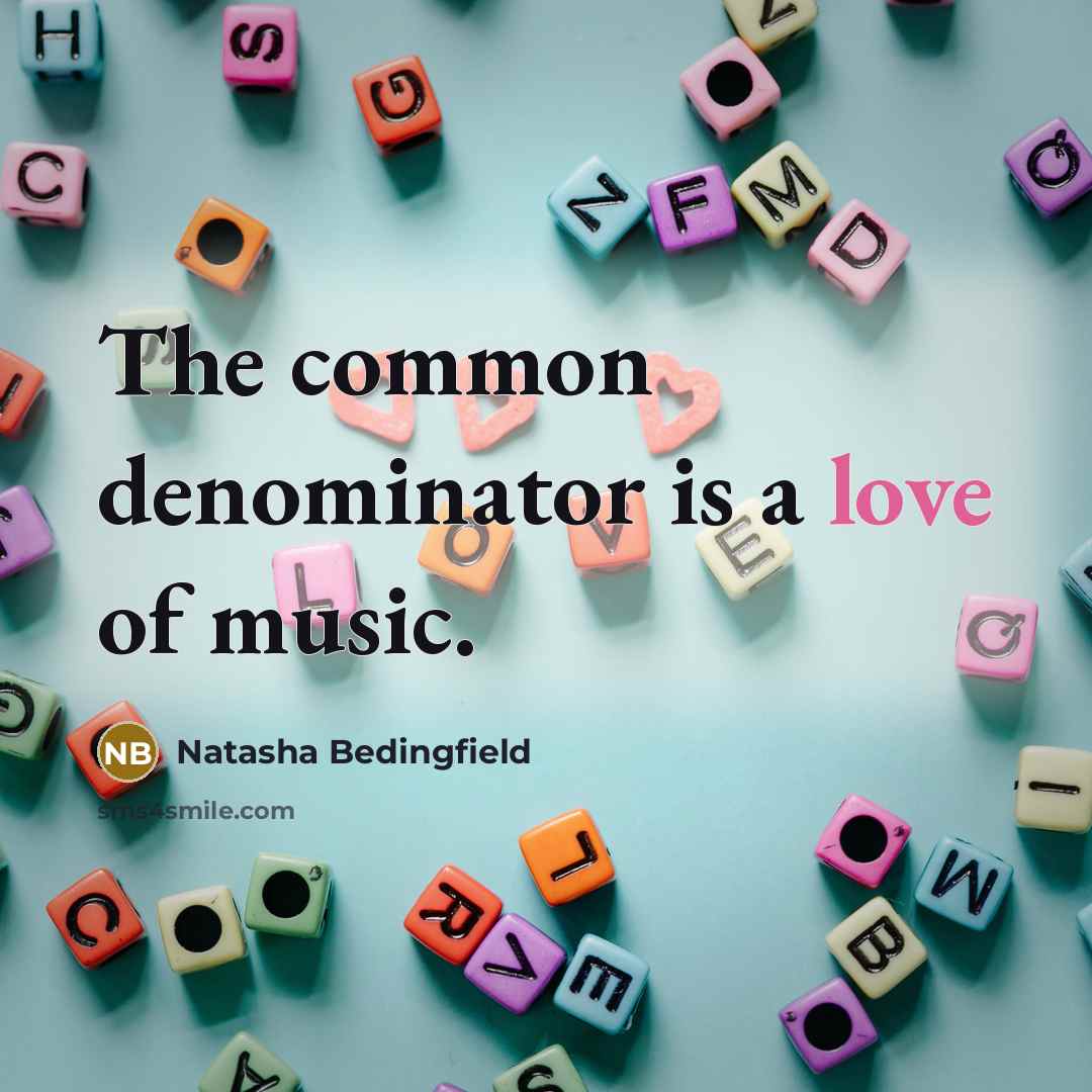“The common denominator is a love of music.…” quote by Natasha Bedingfield