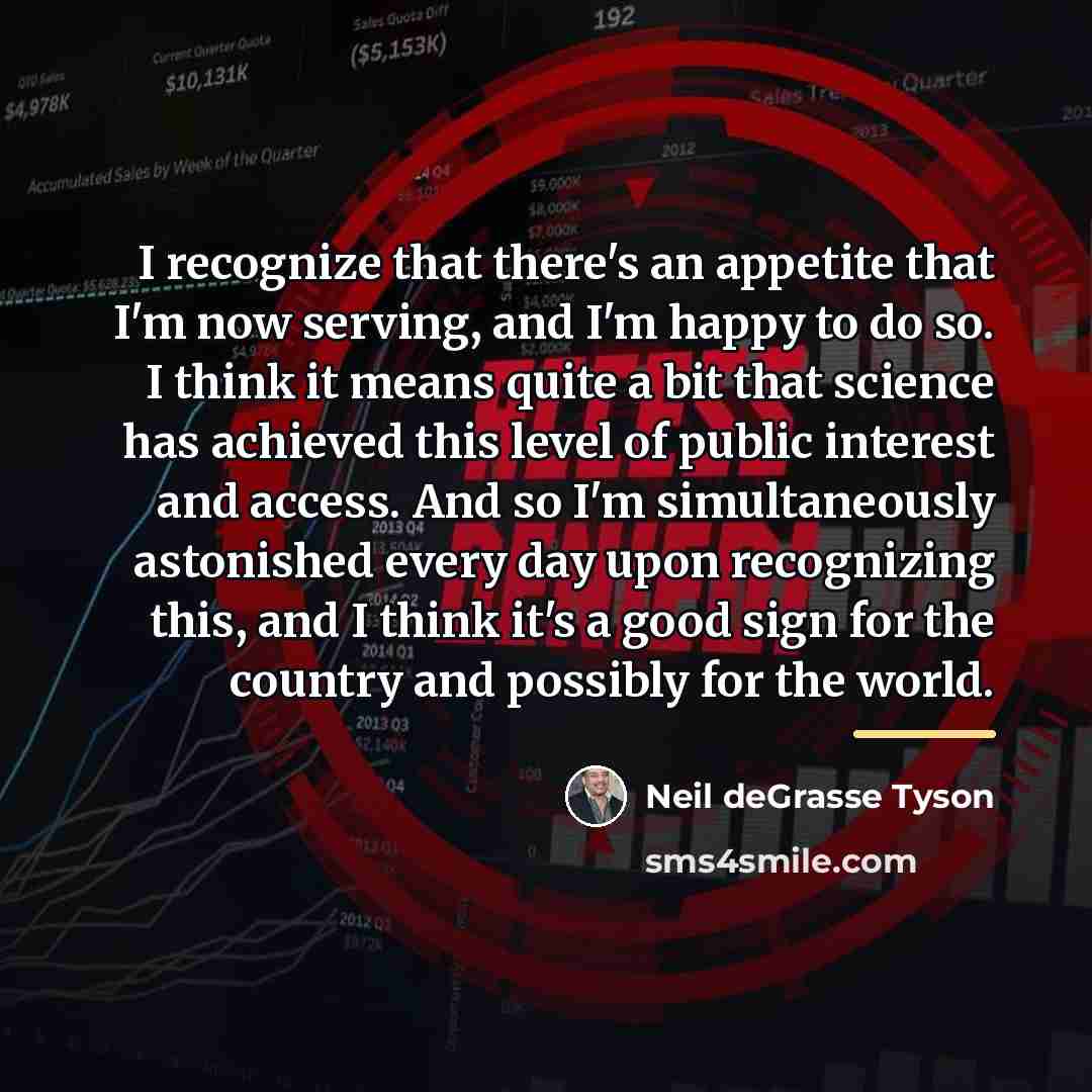 “I recognize that there's an appetite that I'm now serving,…” quote by Neil deGrasse Tyson