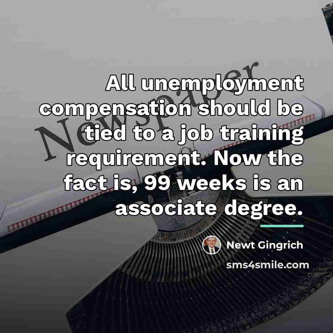 “All unemployment compensation should be tied to a job training…” quote by Newt Gingrich