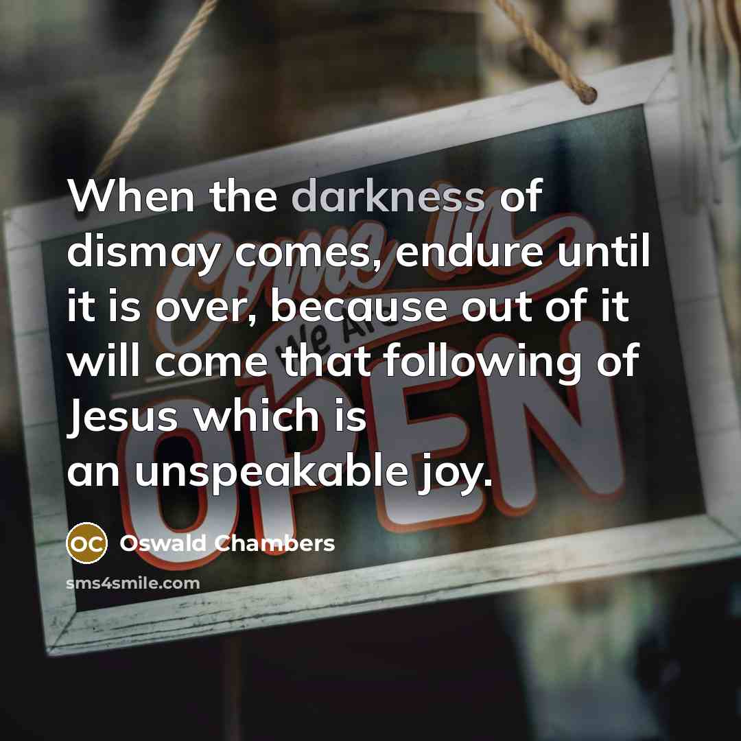 “When the darkness of dismay comes, endure until it is…” quote by Oswald Chambers