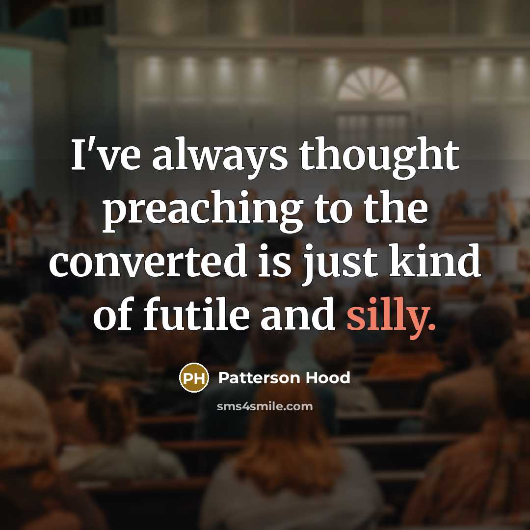 “I've always thought preaching to the converted is just kind of futile and silly.” quote by Patterson Hood