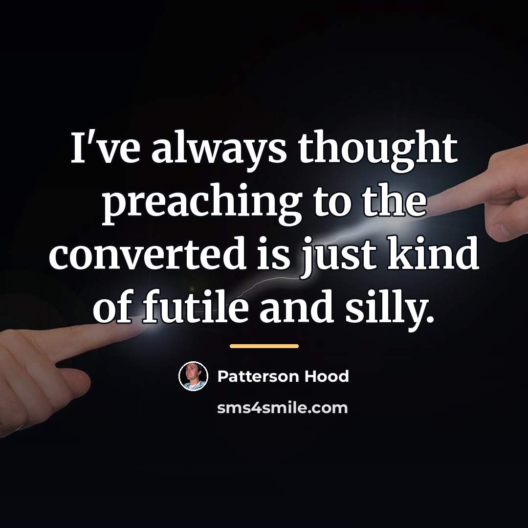 “I've always thought preaching to the converted is just kind…” quote by Patterson Hood