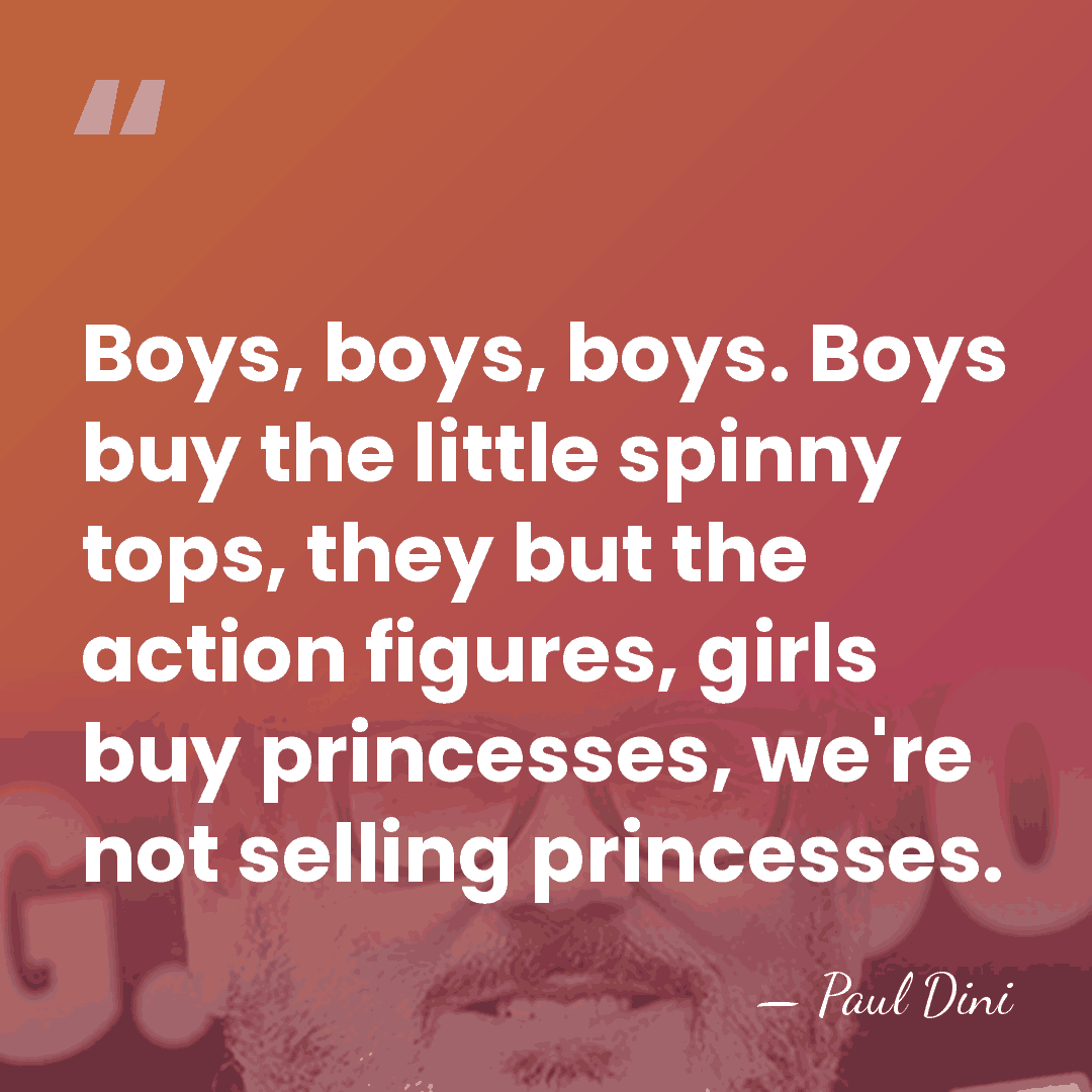 Boys, boys, boys. Boys buy the little spinny tops, they but the&hellip; - Paul Dini