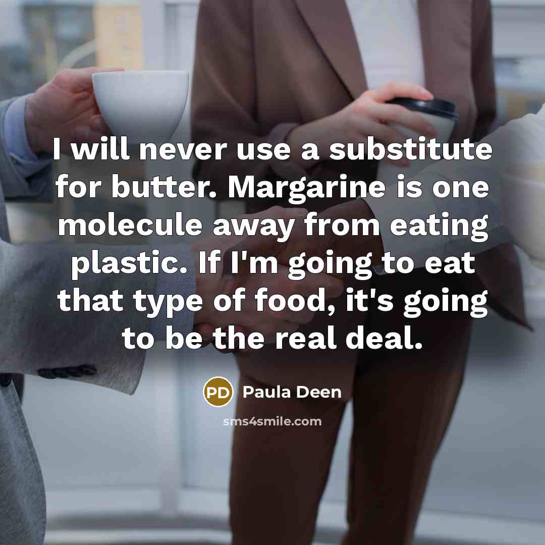 “I will never use a substitute for butter. Margarine is…” quote by Paula Deen