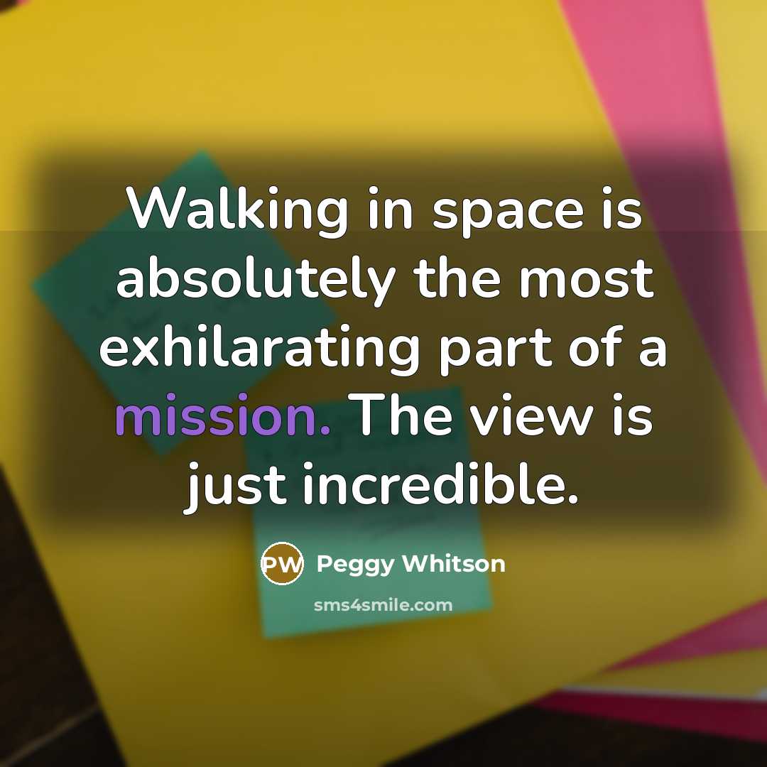 “Walking in space is absolutely the most exhilarating part of…” quote by Peggy Whitson